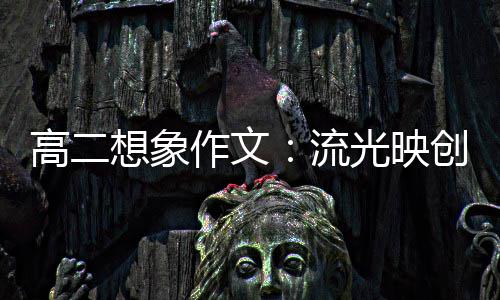 想象硝耀流青年作文 焰高二光映创新